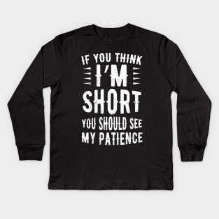 If You Think I'm Short You Should See My Patience Kids Long Sleeve T-Shirt